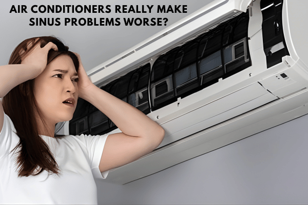 Air Conditioners Really Make Sinus Problems Worse?