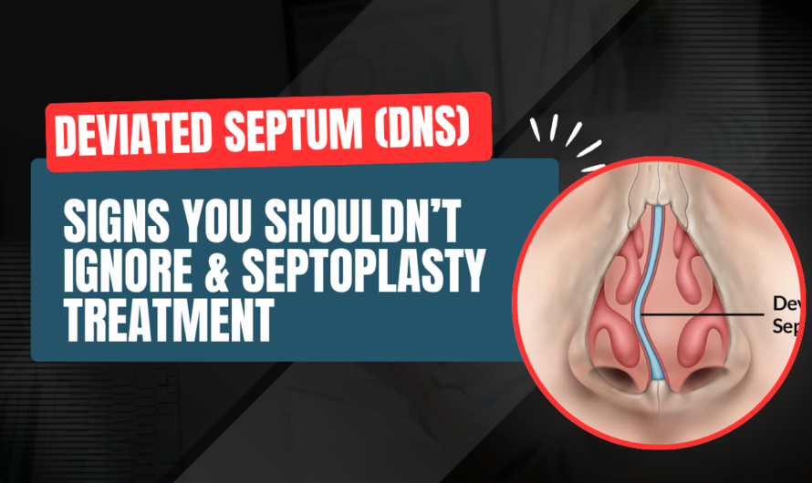 Deviated Septum (DNS): Signs You Shouldn’t Ignore & Septoplasty Treatment