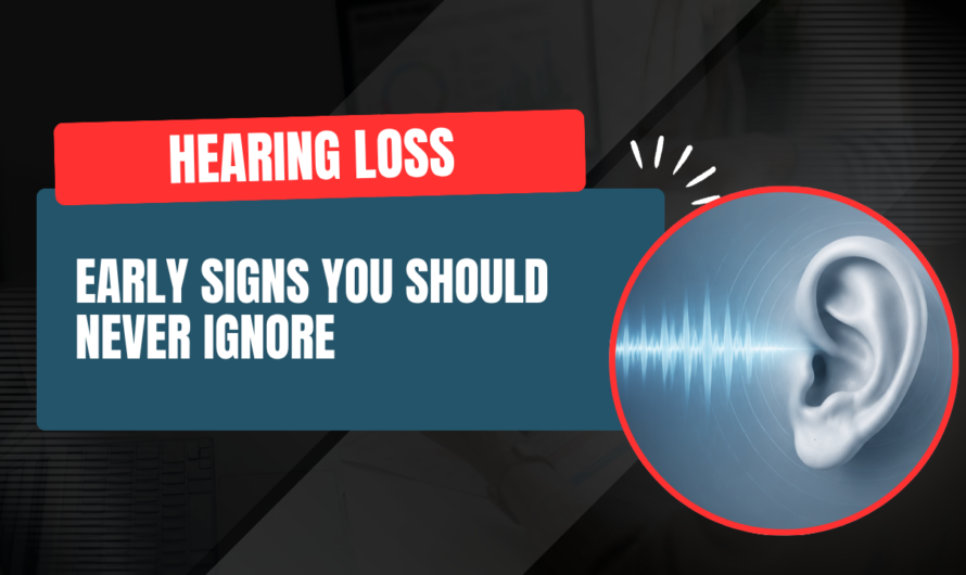 Hearing Loss: Early Signs You Should Never Ignore